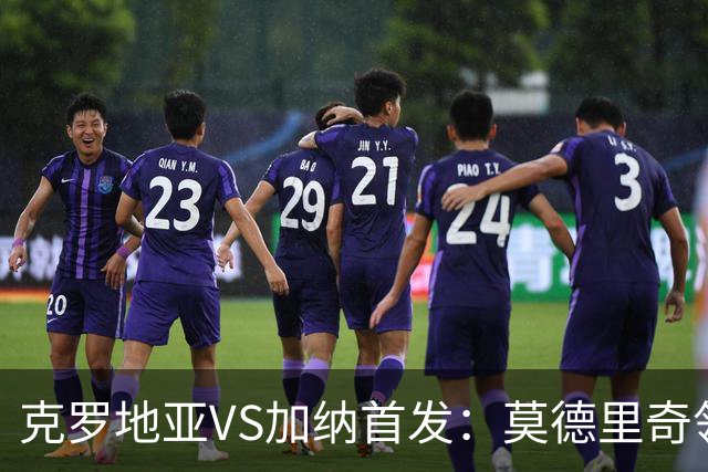 克罗地亚VS加纳首发：莫德里奇领军 佩里西奇科瓦契奇
