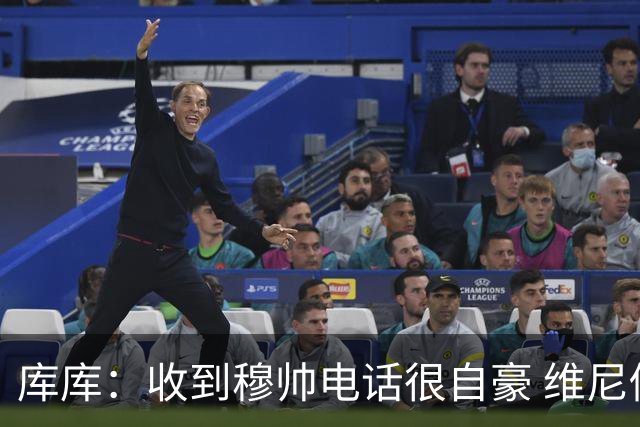库库：收到穆帅电话很自豪 维尼修斯不想回防我可以为他做所有事