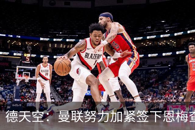 德天空：曼联努力加紧签下恩梅查，曼城、利物浦和皇马正密切关注