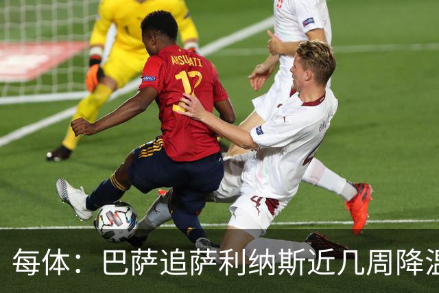 每体：巴萨追萨利纳斯近几周降温，仍盼8月底前谈妥