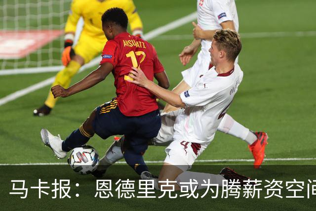 马卡报：恩德里克或为腾薪资空间外租离队 皇马今夏清洗名单曝光