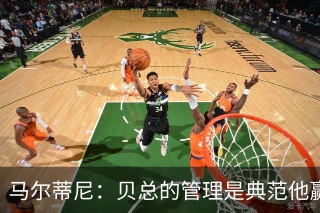 马尔蒂尼：贝总的管理是典范他赢得了一切，意大利不再能培养天才